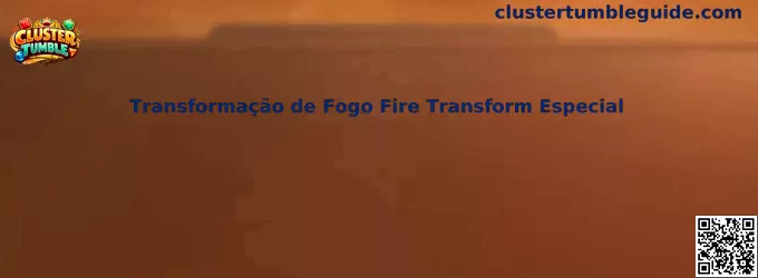 Transformação de Fogo Fire Transform Especial
